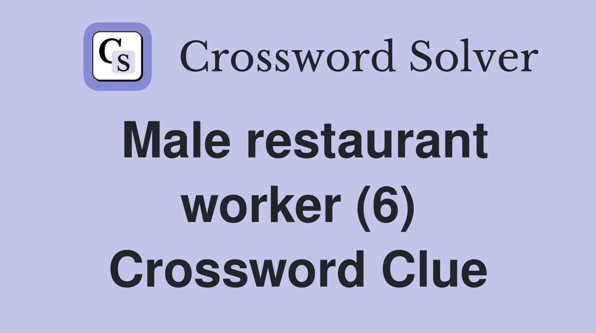 Male restaurant worker (6) Crossword Clue Answers Crossword Solver